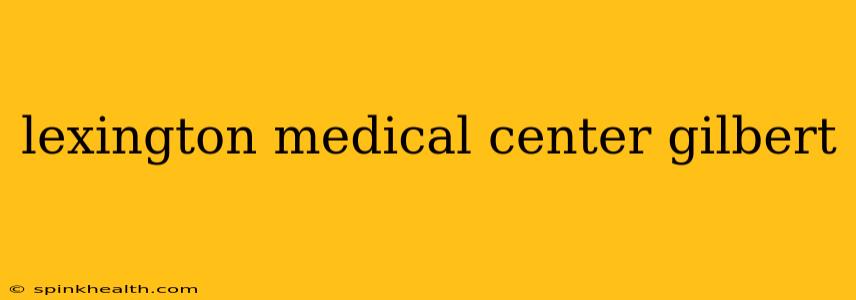 lexington medical center gilbert