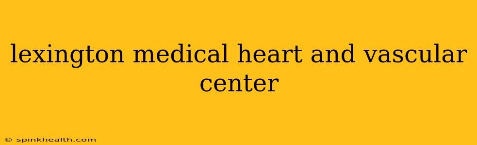 lexington medical heart and vascular center