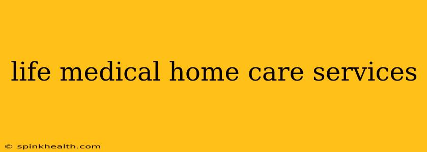 life medical home care services