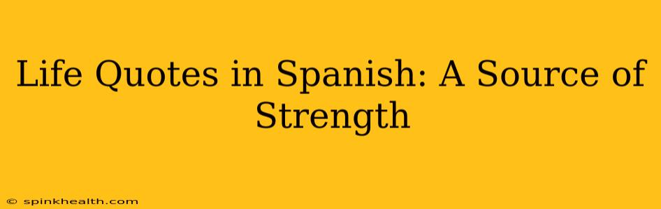 Life Quotes in Spanish: A Source of Strength