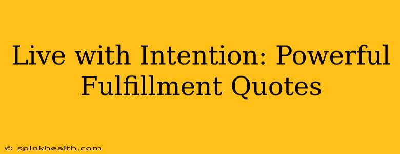 Live with Intention: Powerful Fulfillment Quotes