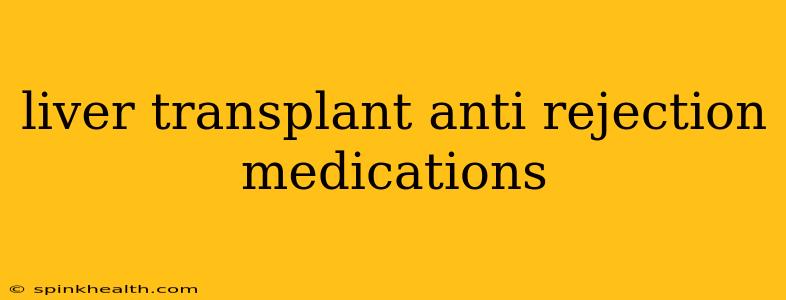 liver transplant anti rejection medications