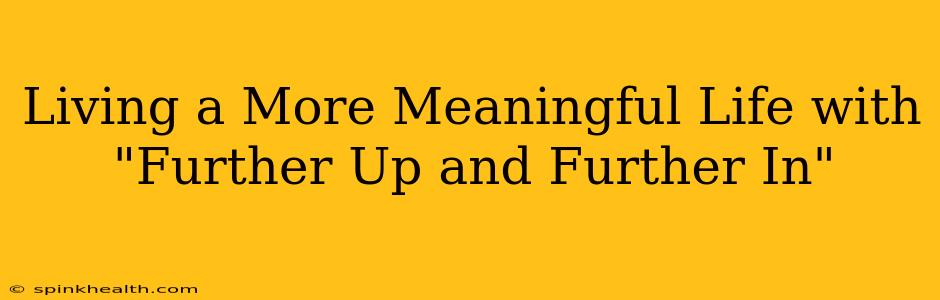 Living a More Meaningful Life with "Further Up and Further In"