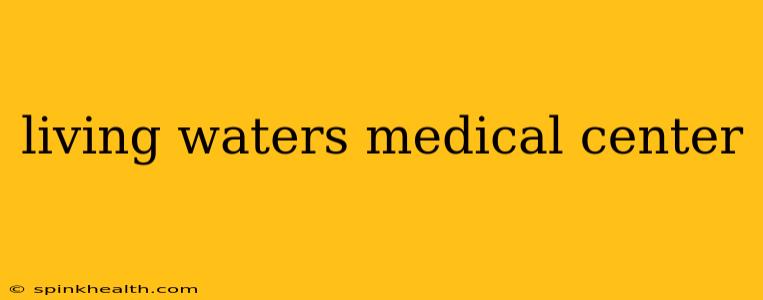 living waters medical center
