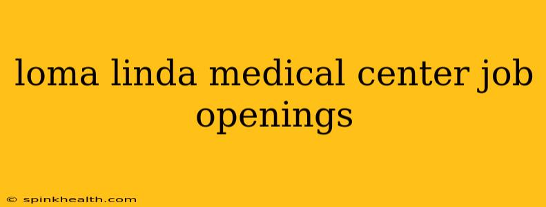 loma linda medical center job openings