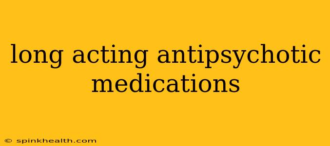 long acting antipsychotic medications