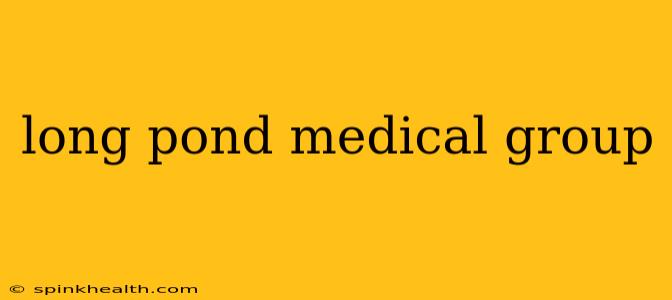 long pond medical group
