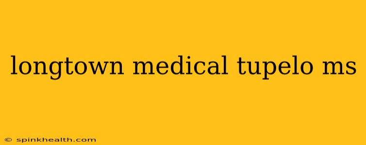 longtown medical tupelo ms