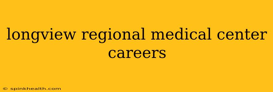 longview regional medical center careers