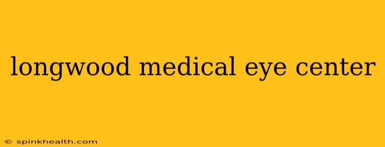 longwood medical eye center
