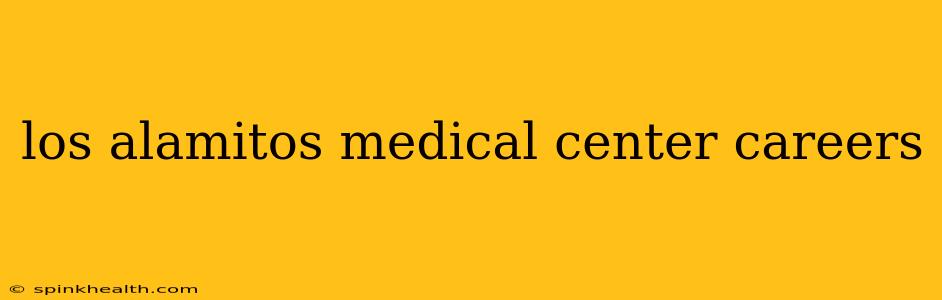los alamitos medical center careers