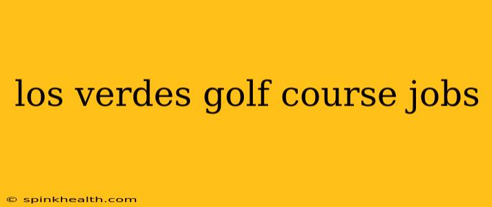 los verdes golf course jobs