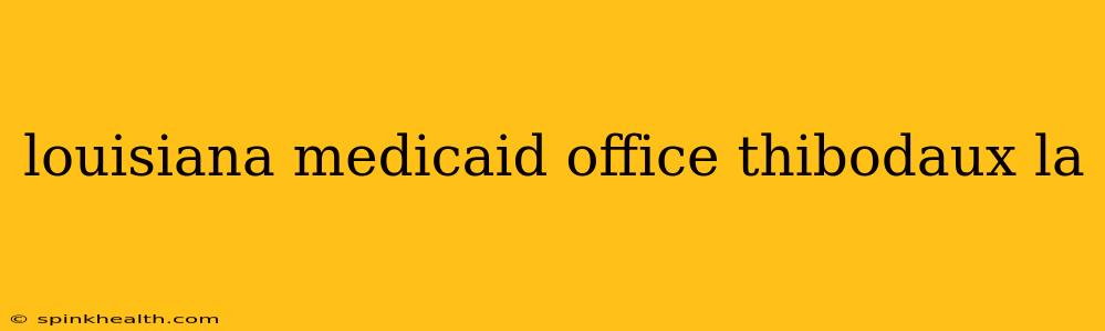 louisiana medicaid office thibodaux la