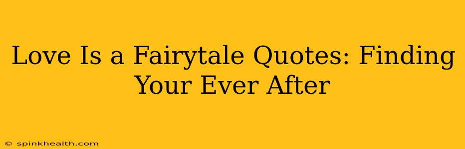 Love Is a Fairytale Quotes: Finding Your Ever After