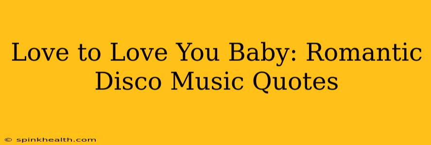 Love to Love You Baby: Romantic Disco Music Quotes