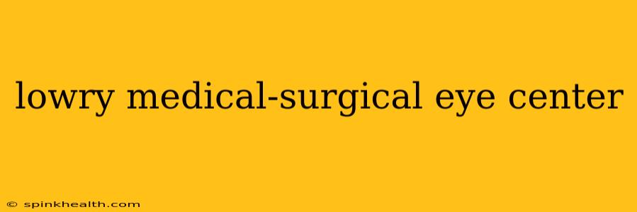 lowry medical-surgical eye center