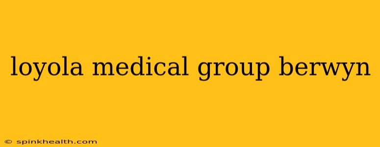 loyola medical group berwyn