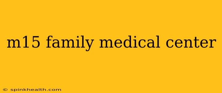 m15 family medical center