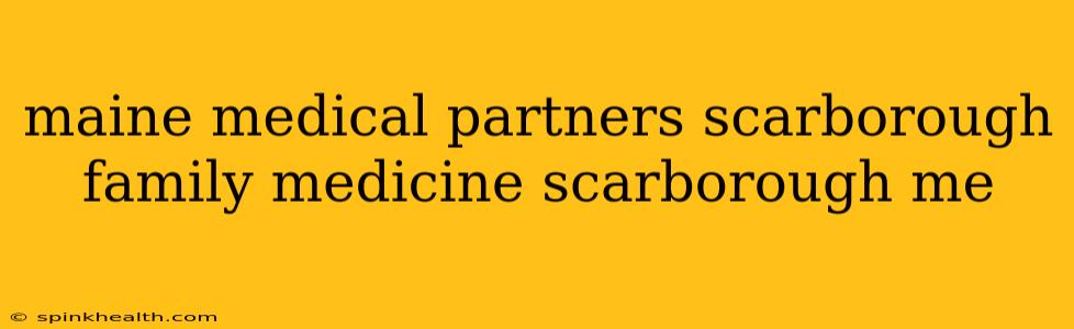 maine medical partners scarborough family medicine scarborough me