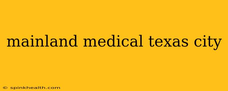mainland medical texas city