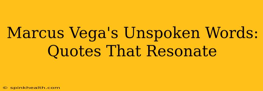 Marcus Vega's Unspoken Words: Quotes That Resonate