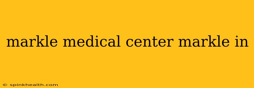 markle medical center markle in