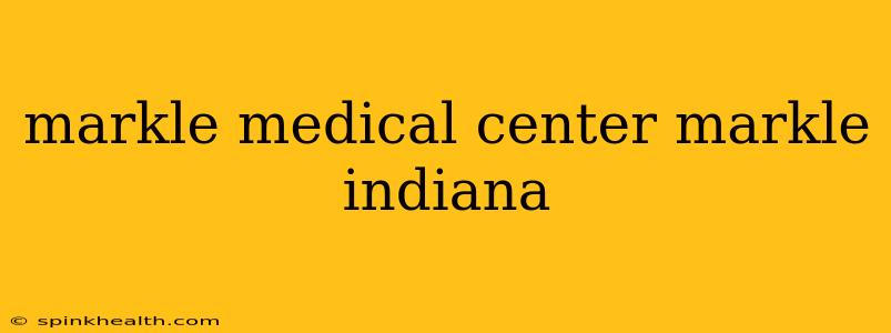 markle medical center markle indiana