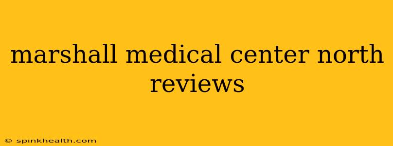 marshall medical center north reviews