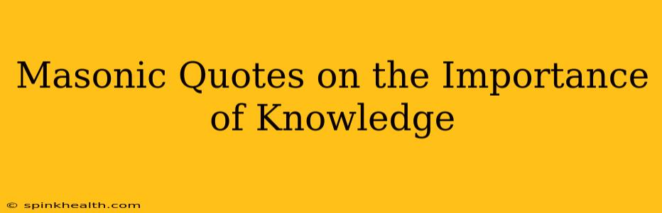Masonic Quotes on the Importance of Knowledge