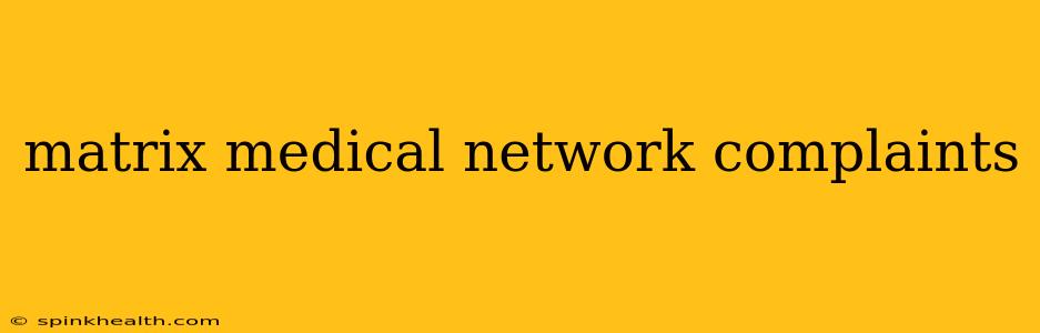 matrix medical network complaints