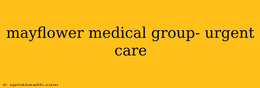 mayflower medical group- urgent care