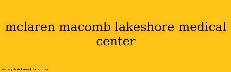 mclaren macomb lakeshore medical center