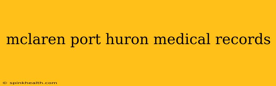 mclaren port huron medical records