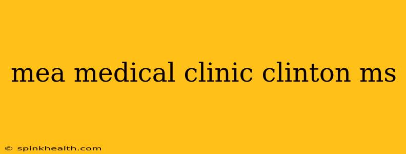 mea medical clinic clinton ms