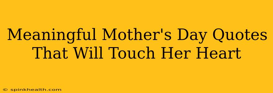 Meaningful Mother's Day Quotes That Will Touch Her Heart