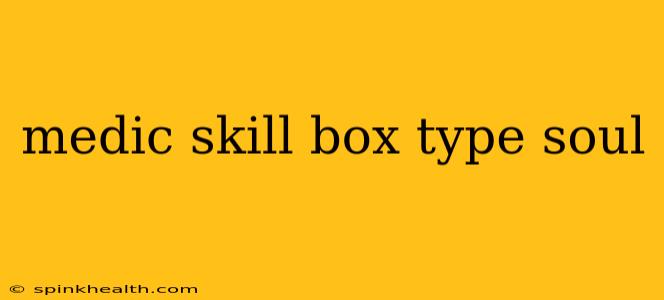 medic skill box type soul