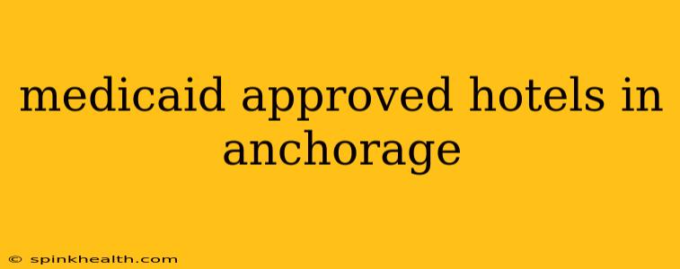 medicaid approved hotels in anchorage