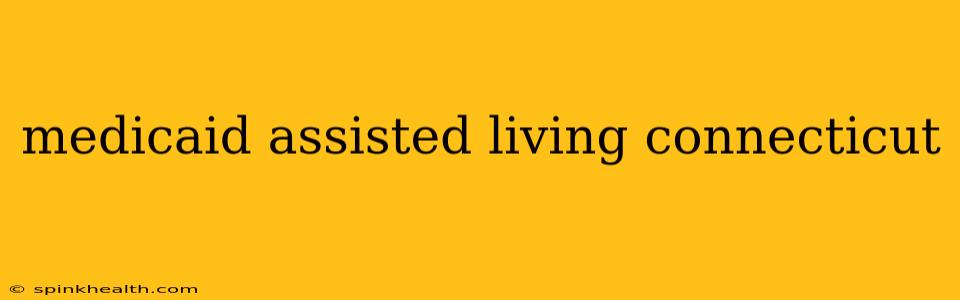 medicaid assisted living connecticut