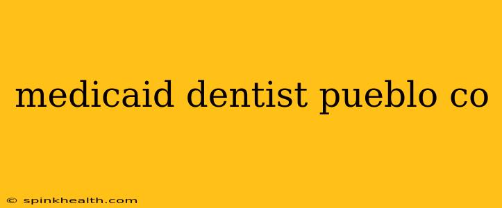 medicaid dentist pueblo co