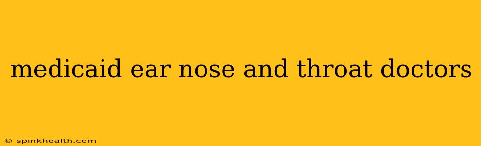 medicaid ear nose and throat doctors