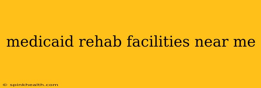 medicaid rehab facilities near me