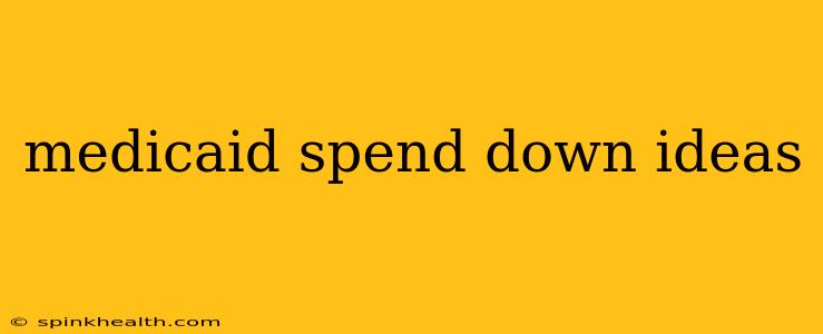 medicaid spend down ideas