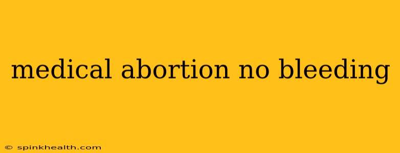 medical abortion no bleeding