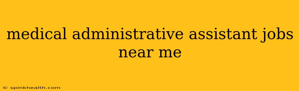 medical administrative assistant jobs near me