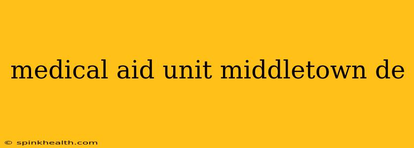 medical aid unit middletown de