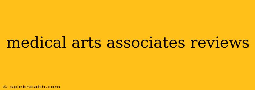 medical arts associates reviews