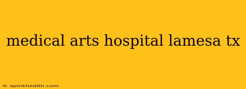 medical arts hospital lamesa tx