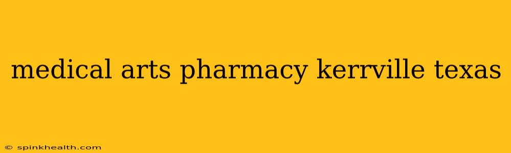 medical arts pharmacy kerrville texas