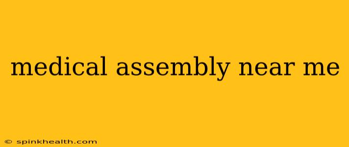 medical assembly near me