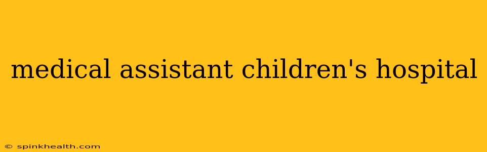 medical assistant children's hospital